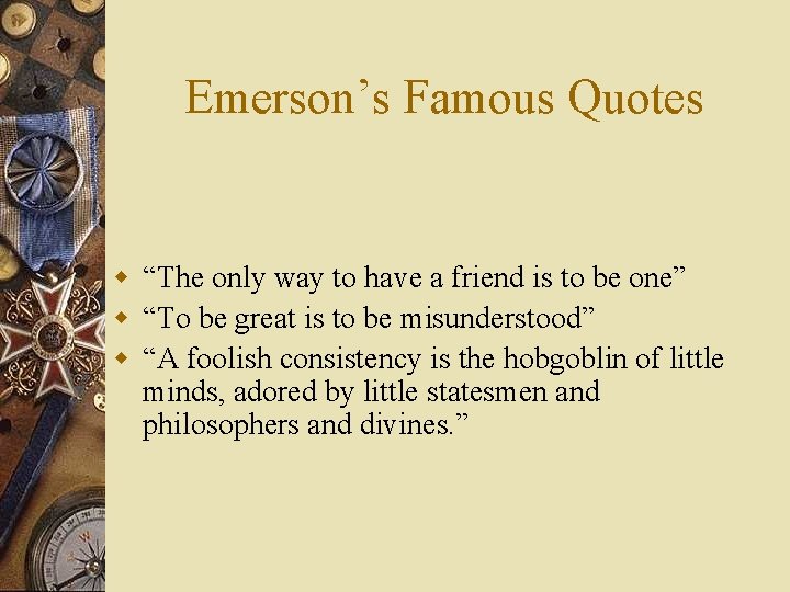 Emerson’s Famous Quotes w “The only way to have a friend is to be