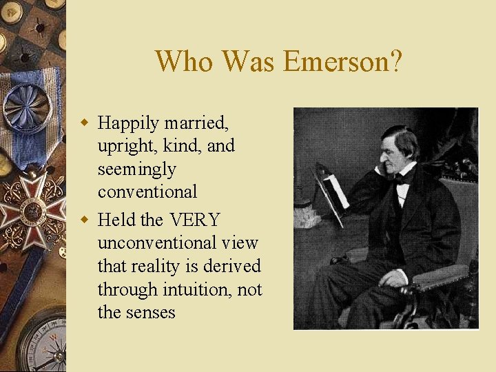 Who Was Emerson? w Happily married, upright, kind, and seemingly conventional w Held the