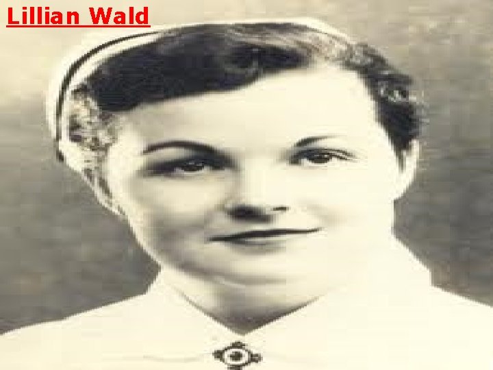 Lillian Wald Lillian Wald