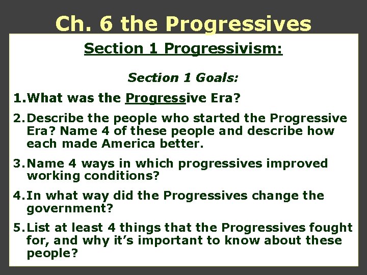 Ch. 6 the Progressives Section 1 Progressivism: Section 1 Goals: 1. What was the Ch. 6 the Progressives Section 1 Progressivism: Section 1 Goals: 1. What was the