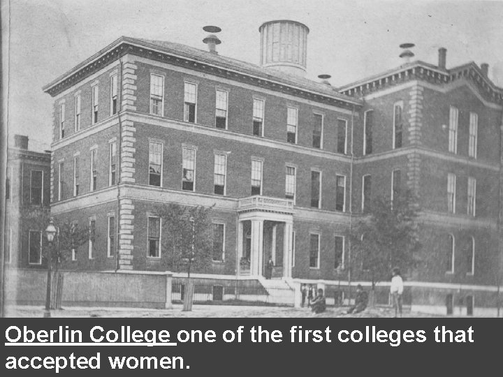 Oberlin College one of the first colleges that accepted women. Oberlin College one of the first colleges that accepted women.