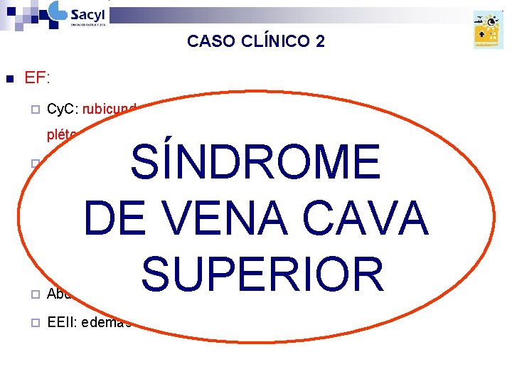 CASO CLÍNICO 2 n EF: ¨ Cy. C: rubicundez facial , edema LC, plétora CASO CLÍNICO 2 n EF: ¨ Cy. C: rubicundez facial , edema LC, plétora