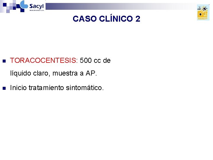 CASO CLÍNICO 2 n TORACOCENTESIS: 500 cc de líquido claro, muestra a AP. n CASO CLÍNICO 2 n TORACOCENTESIS: 500 cc de líquido claro, muestra a AP. n