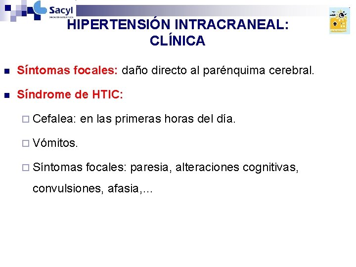 HIPERTENSIÓN INTRACRANEAL: CLÍNICA n Síntomas focales: daño directo al parénquima cerebral. n Síndrome de HIPERTENSIÓN INTRACRANEAL: CLÍNICA n Síntomas focales: daño directo al parénquima cerebral. n Síndrome de