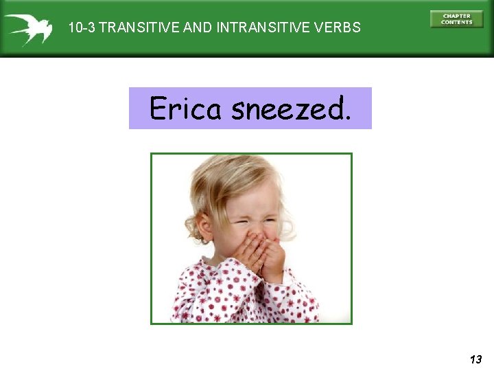 10 -3 TRANSITIVE AND INTRANSITIVE VERBS Erica sneezed. 13 
