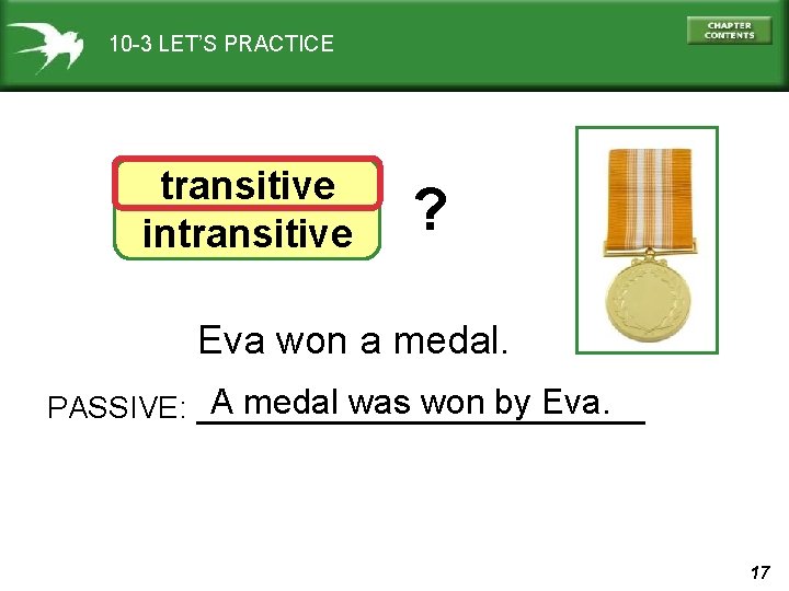 10 -3 LET’S PRACTICE transitive intransitive ? Eva won a medal. A medal was