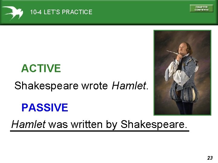 10 -4 LET’S PRACTICE ACTIVE Shakespeare wrote Hamlet. PASSIVE Hamlet was written by Shakespeare.