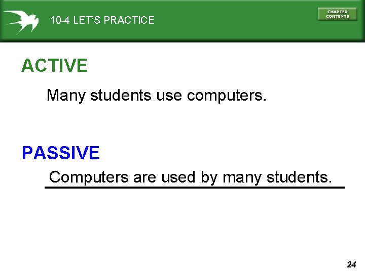 10 -4 LET’S PRACTICE ACTIVE Many students use computers. PASSIVE Computers are used by