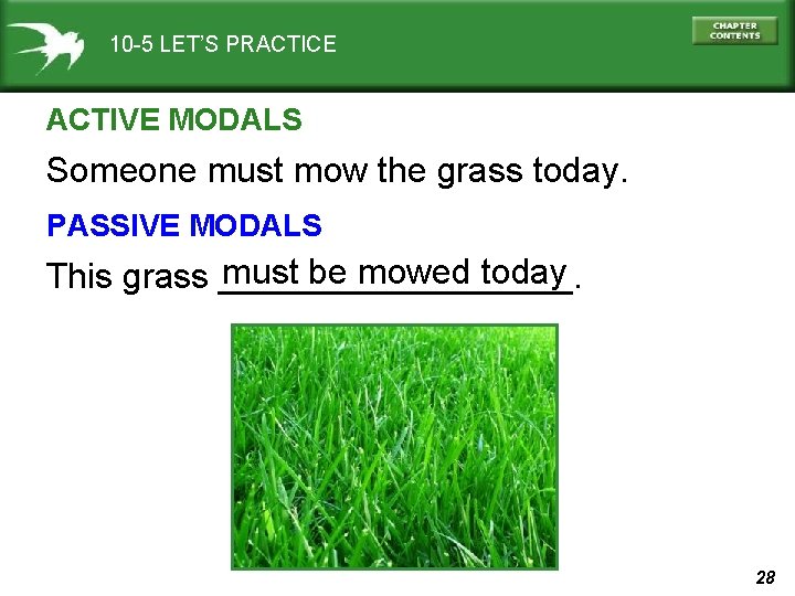10 -5 LET’S PRACTICE ACTIVE MODALS Someone must mow the grass today. PASSIVE MODALS