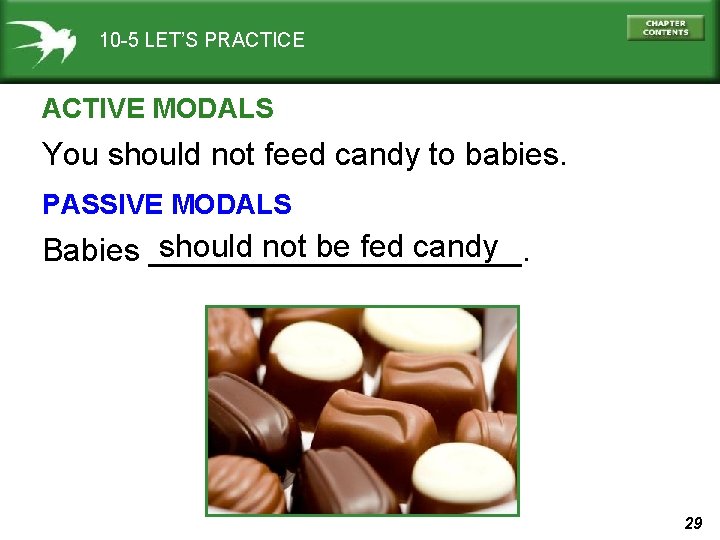 10 -5 LET’S PRACTICE ACTIVE MODALS You should not feed candy to babies. PASSIVE
