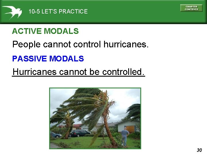 10 -5 LET’S PRACTICE ACTIVE MODALS People cannot control hurricanes. PASSIVE MODALS Hurricanes cannot