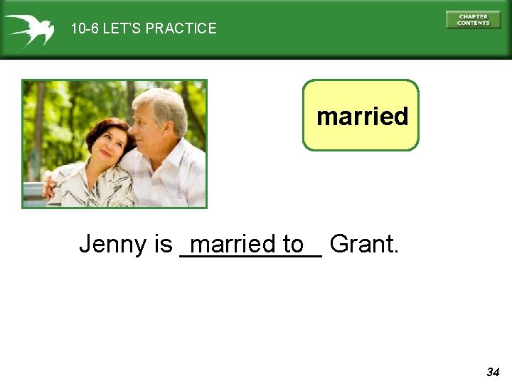 10 -6 LET’S PRACTICE married Jenny is _____ married to Grant. 34 