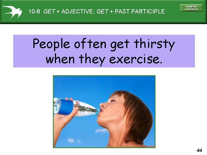 10 -8 GET + ADJECTIVE; GET + PAST PARTICIPLE People often get thirsty when