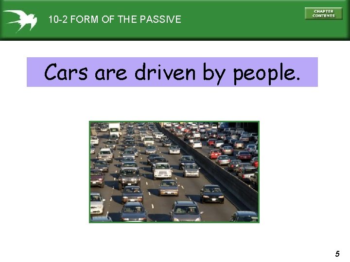 10 -2 FORM OF THE PASSIVE Cars are driven by people. 5 