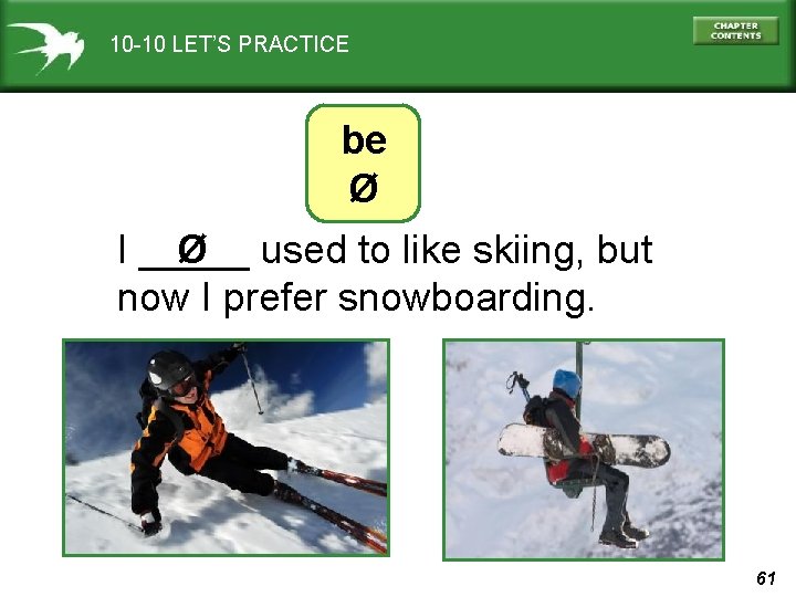 10 -10 LET’S PRACTICE be Ø I _____ Ø used to like skiing, but