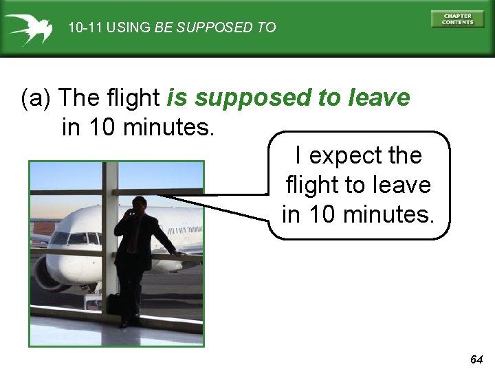 10 -11 USING BE SUPPOSED TO (a) The flight is supposed to leave in