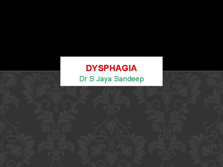 DYSPHAGIA Dr S Jaya Sandeep 