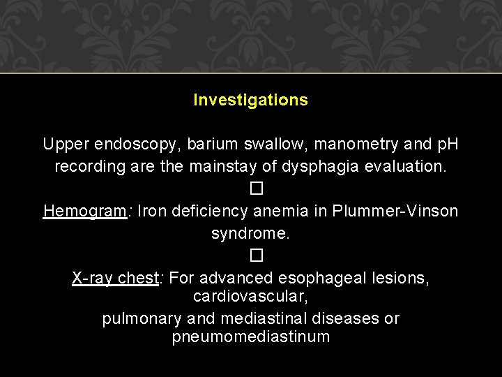 Investigations Upper endoscopy, barium swallow, manometry and p. H recording are the mainstay of