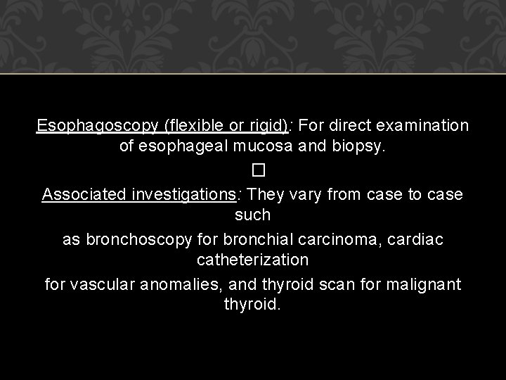 Esophagoscopy (flexible or rigid): For direct examination of esophageal mucosa and biopsy. � Associated
