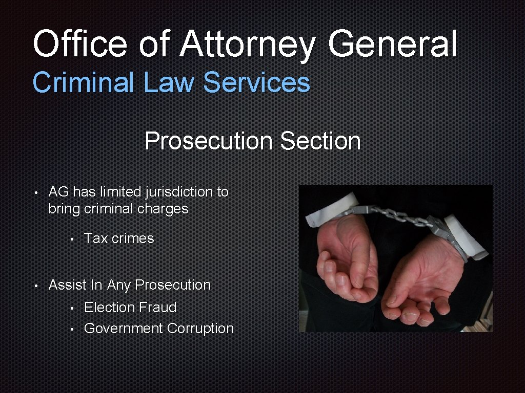 Office of Attorney General Criminal Law Services Prosecution Section • AG has limited jurisdiction