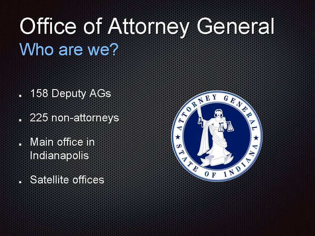 Office of Attorney General Who are we? 158 Deputy AGs 225 non-attorneys Main office