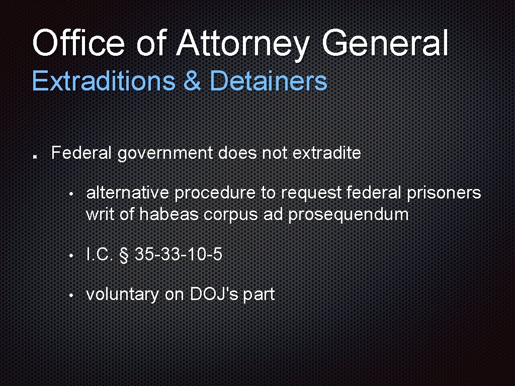 Office of Attorney General Extraditions & Detainers Federal government does not extradite • alternative