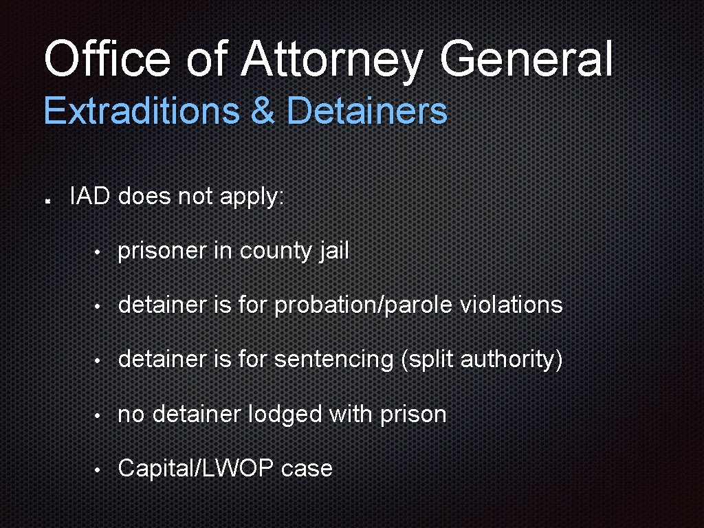 Office of Attorney General Extraditions & Detainers IAD does not apply: • prisoner in