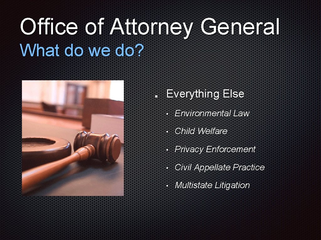 Office of Attorney General What do we do? Everything Else • Environmental Law •