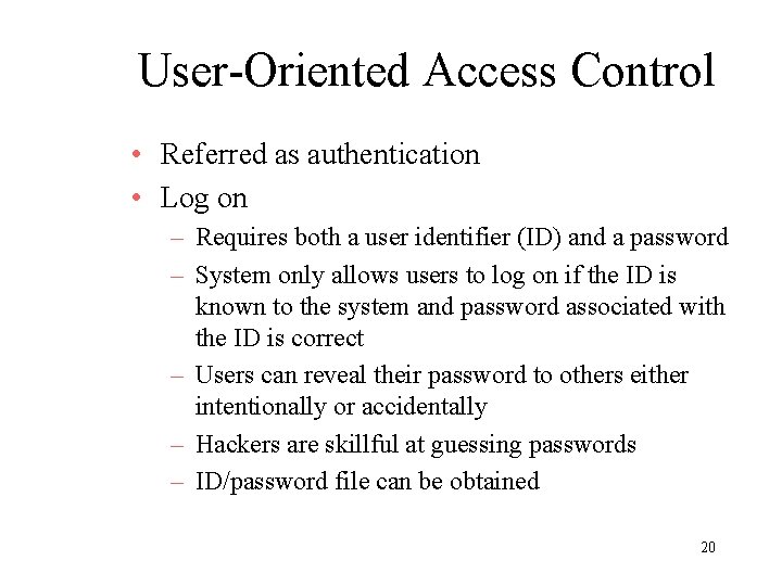 User-Oriented Access Control • Referred as authentication • Log on – Requires both a
