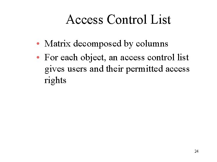 Access Control List • Matrix decomposed by columns • For each object, an access
