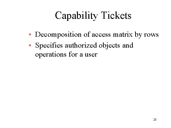 Capability Tickets • Decomposition of access matrix by rows • Specifies authorized objects and