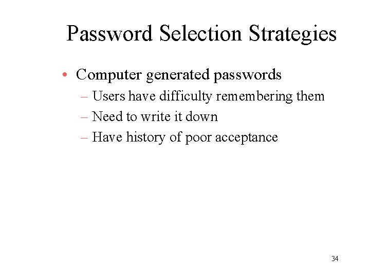 Password Selection Strategies • Computer generated passwords – Users have difficulty remembering them –