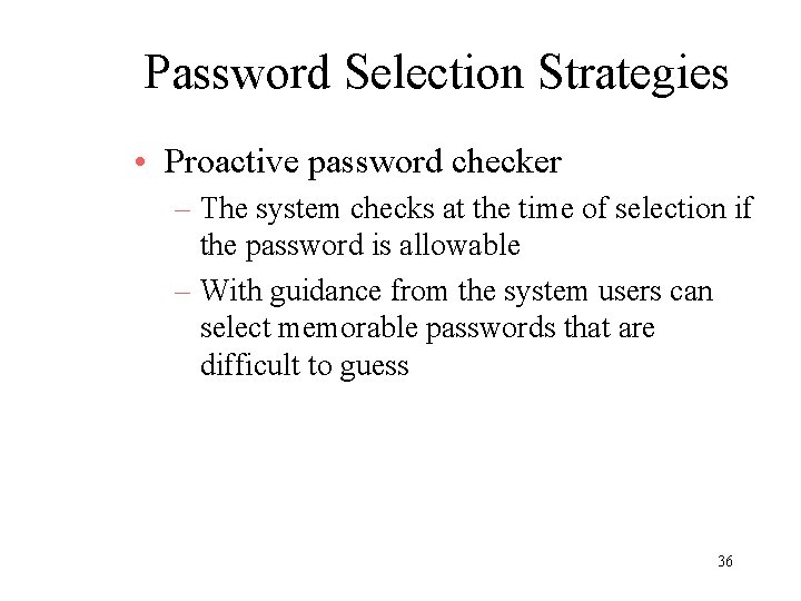 Password Selection Strategies • Proactive password checker – The system checks at the time