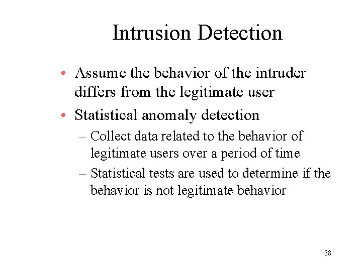 Intrusion Detection • Assume the behavior of the intruder differs from the legitimate user