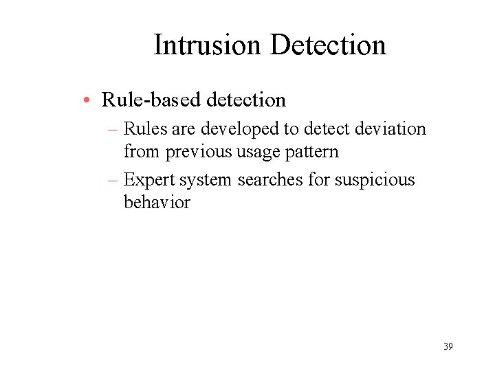 Intrusion Detection • Rule-based detection – Rules are developed to detect deviation from previous