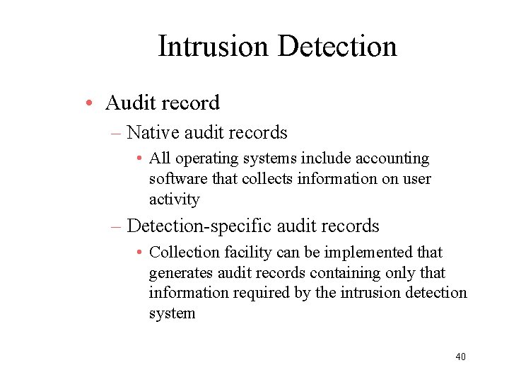 Intrusion Detection • Audit record – Native audit records • All operating systems include