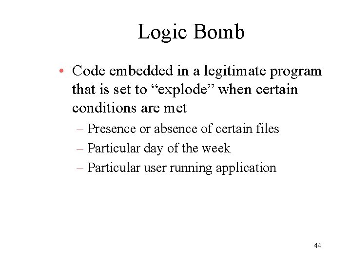 Logic Bomb • Code embedded in a legitimate program that is set to “explode”