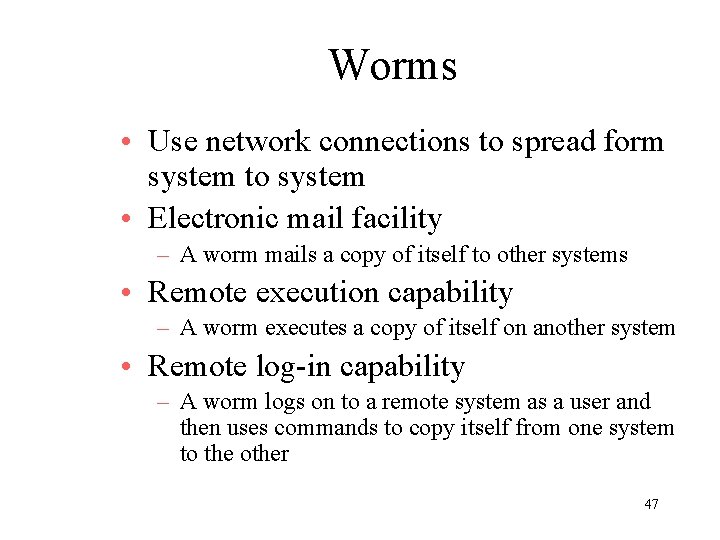 Worms • Use network connections to spread form system to system • Electronic mail