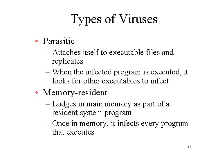 Types of Viruses • Parasitic – Attaches itself to executable files and replicates –