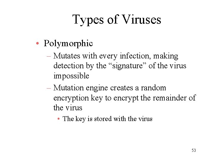 Types of Viruses • Polymorphic – Mutates with every infection, making detection by the