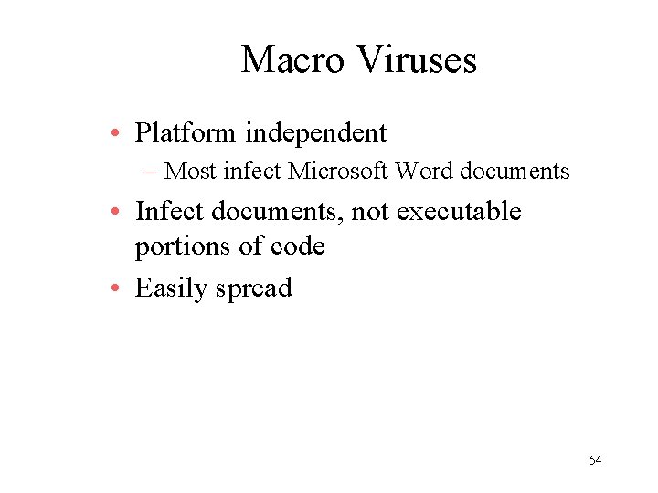 Macro Viruses • Platform independent – Most infect Microsoft Word documents • Infect documents,
