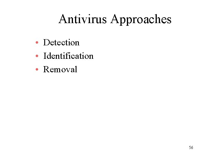 Antivirus Approaches • Detection • Identification • Removal 56 