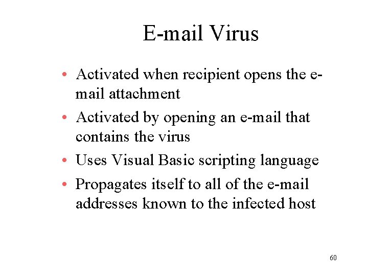 E-mail Virus • Activated when recipient opens the email attachment • Activated by opening