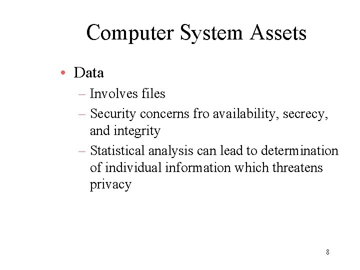 Computer System Assets • Data – Involves files – Security concerns fro availability, secrecy,