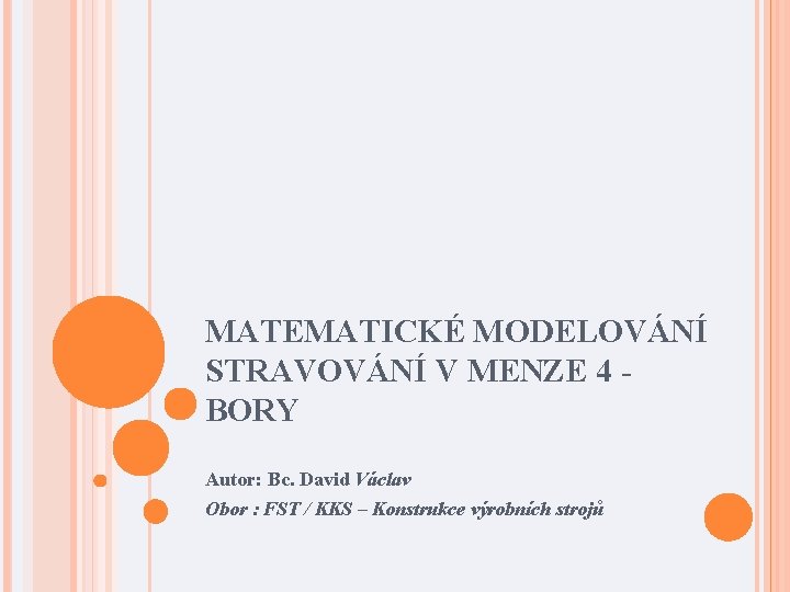 MATEMATICKÉ MODELOVÁNÍ STRAVOVÁNÍ V MENZE 4 - BORY Autor: Bc. David Václav Obor :