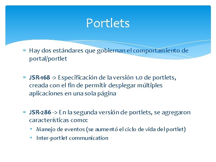 Portlets Hay dos estándares que gobiernan el comportamiento de portal/portlet JSR-168 -> Especificación de