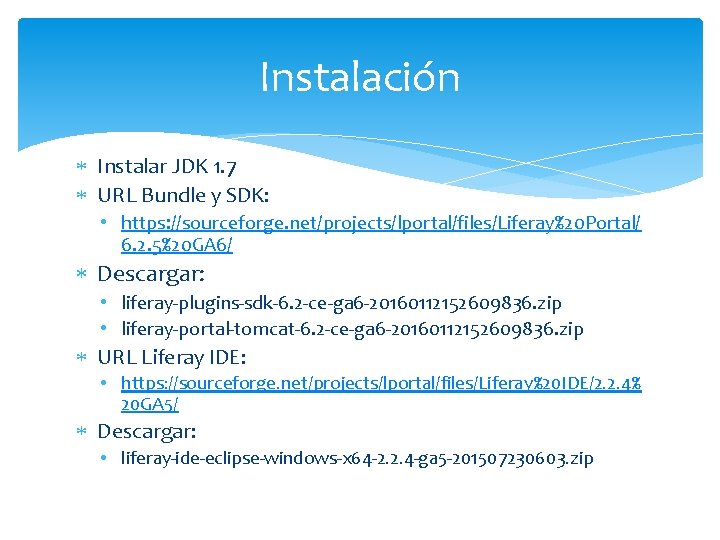 Instalación Instalar JDK 1. 7 URL Bundle y SDK: • https: //sourceforge. net/projects/lportal/files/Liferay%20 Portal/