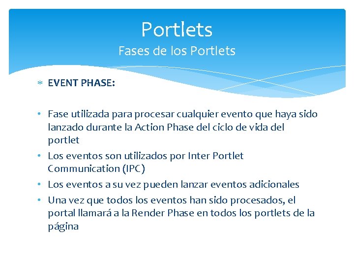 Portlets Fases de los Portlets EVENT PHASE: • Fase utilizada para procesar cualquier evento