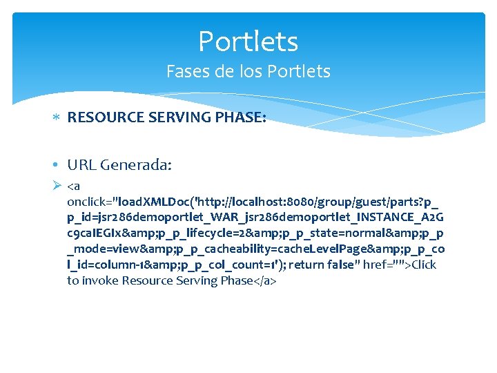 Portlets Fases de los Portlets RESOURCE SERVING PHASE: • URL Generada: Ø <a onclick="load.