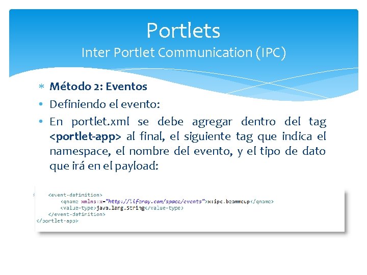 Portlets Inter Portlet Communication (IPC) Método 2: Eventos • Definiendo el evento: • En